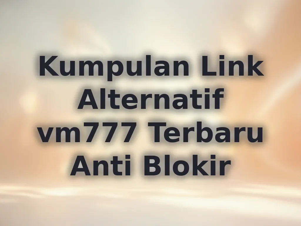 Kumpulan Link Alternatif vm777 Terbaru Anti Blokir